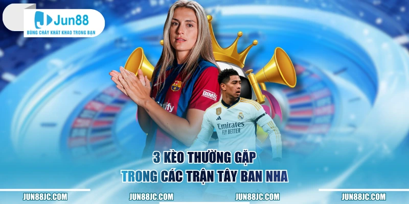 3 kèo thường gặp trong các trận Tây Ban Nha