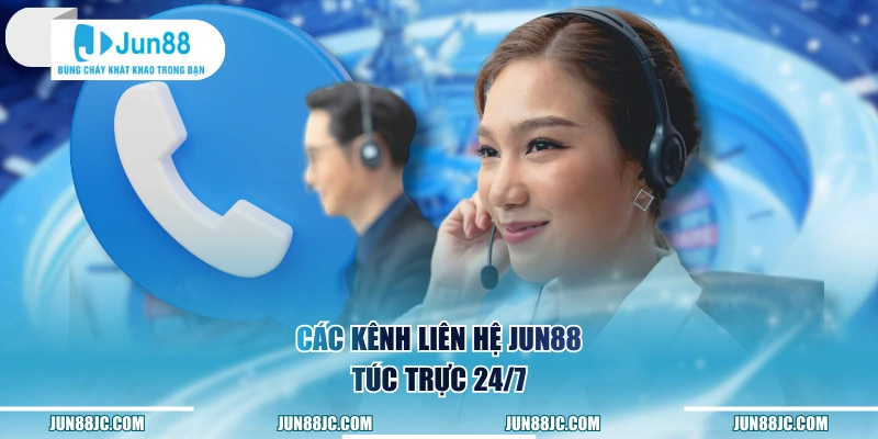 Các kênh liên hệ Jun88 túc trực 24/7