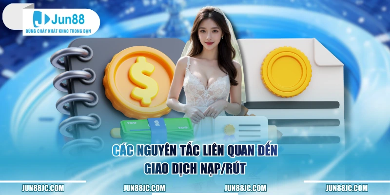 Các nguyên tắc liên quan đến giao dịch nạp/rút 
