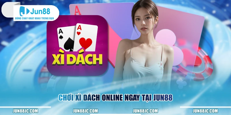 Chơi Xì Dách online ngay tại Jun88