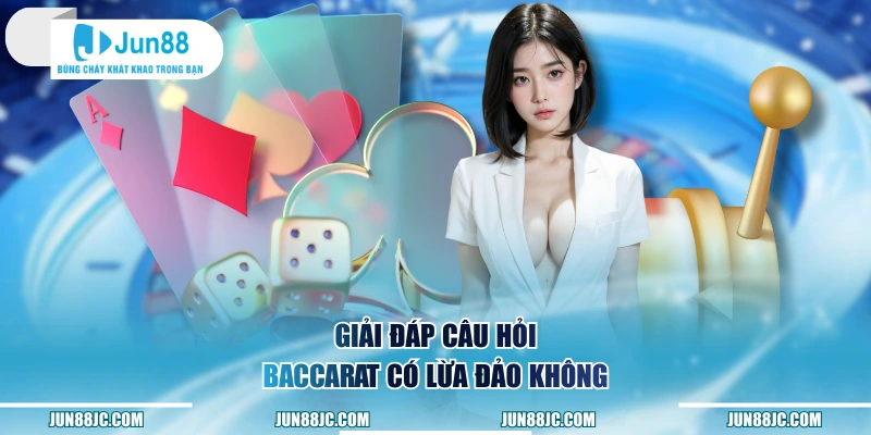 Giải đáp câu hỏi Baccarat có lừa đảo không?