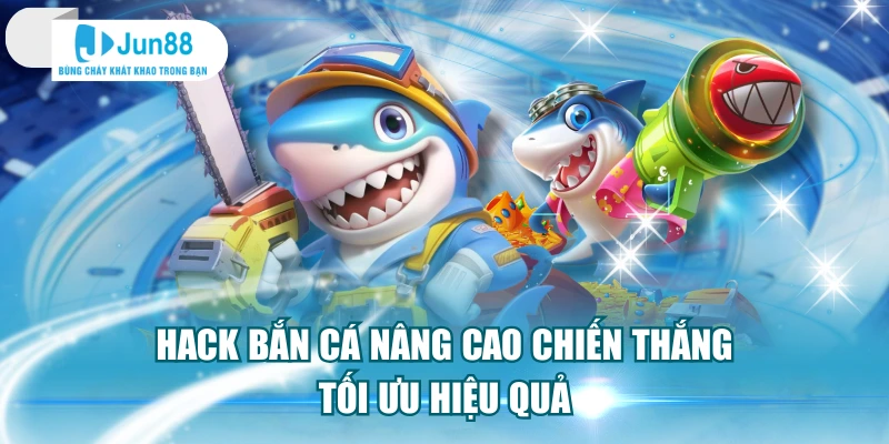 Hack Bắn Cá Nâng Cao Chiến Thắng Tối Ưu Hiệu Quả