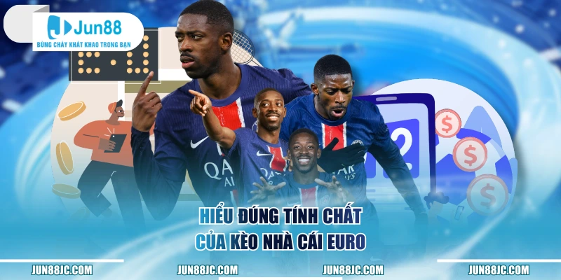 Hiểu đúng tính chất của kèo nhà cái Euro