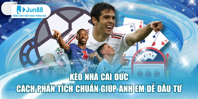 Kèo Nhà Cái Đức - Cách Phân Tích Chuẩn Giúp Anh Em Dễ Đầu Tư