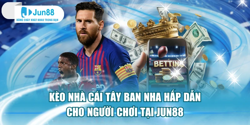Kèo Nhà Cái Tây Ban Nha Hấp Dẫn Cho Người Chơi Tại Jun88
