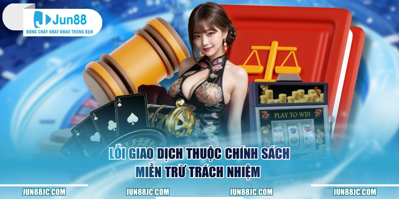 Lỗi giao dịch thuộc chính sách miễn trừ trách nhiệm 