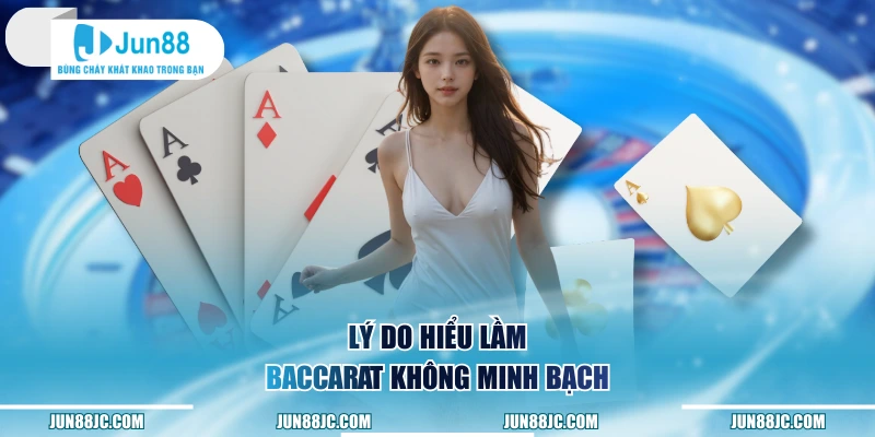Lý do hiểu lầm Baccarat không minh bạch