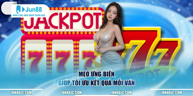 Mẹo ứng biến giúp tối ưu kết quả mỗi ván