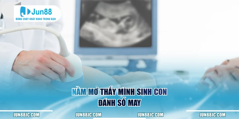Nằm mơ thấy mình sinh con đánh số mấy