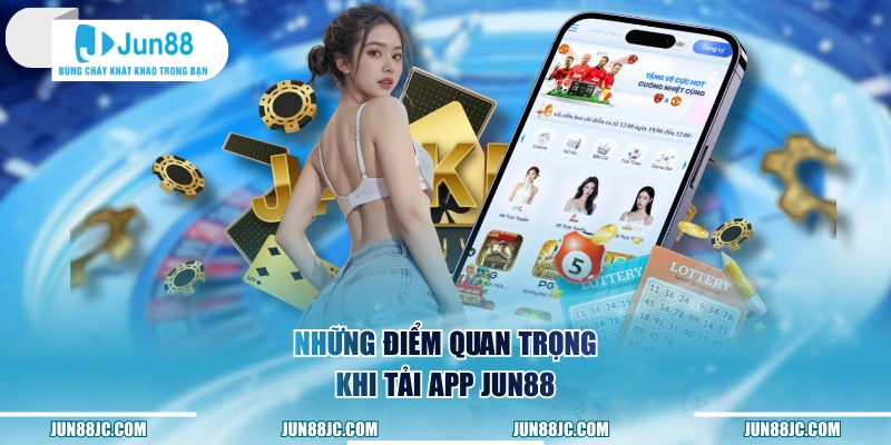 Những điểm quan trọng khi tải app Jun88