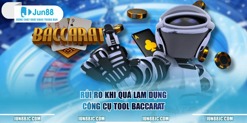 Rủi ro khi quá lạm dụng công cụ Tool Baccarat