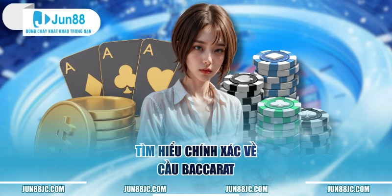Tìm hiểu chính xác về cầu Baccarat