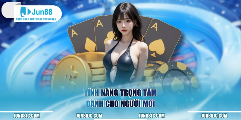 Tính năng trọng tâm dành cho người mới