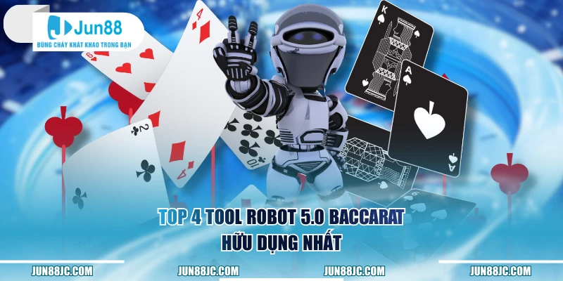 Top 4 Tool Robot 5.0 Baccarat hữu dụng nhất